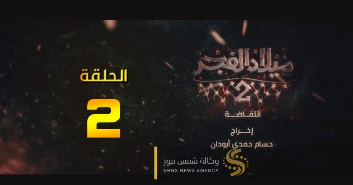 مسلسل ميلاد الفجر 2 الحلقة الثانية رمضان 2023. | وكالة شمس نيوز الإخبارية